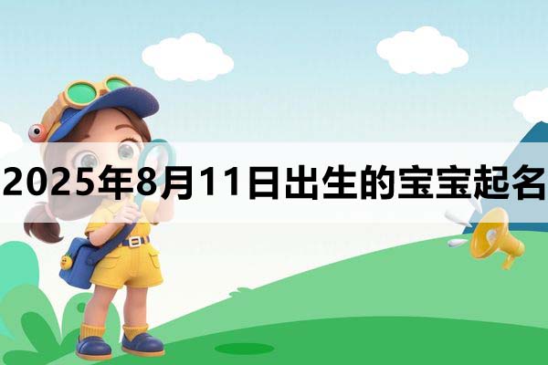 2025年8月11日出生的寶寶取什么名好?五行缺什么？