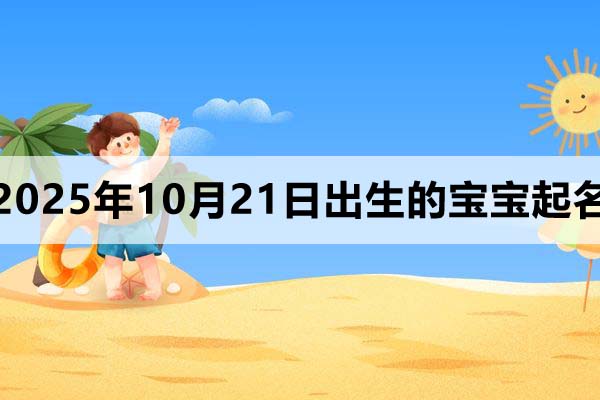 2025年10月21日出生孩子取名,好聽(tīng)不俗氣~