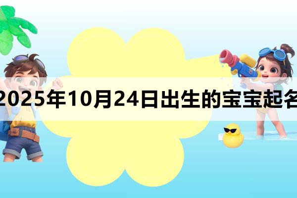 2025年10月24日出生寶寶起名，朗朗上口