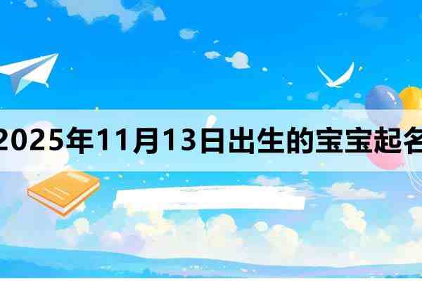 2025年11月13日出生的孩子叫什么名字好