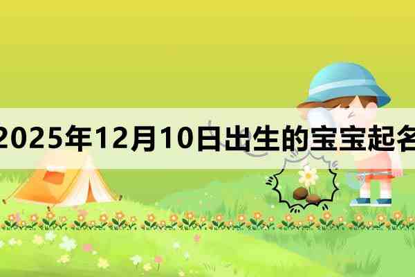2025年12月10日出生的孩子叫什么名字好