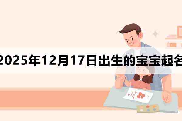 2025年12月17日出生的宝宝取什么名好？这几个名字看看