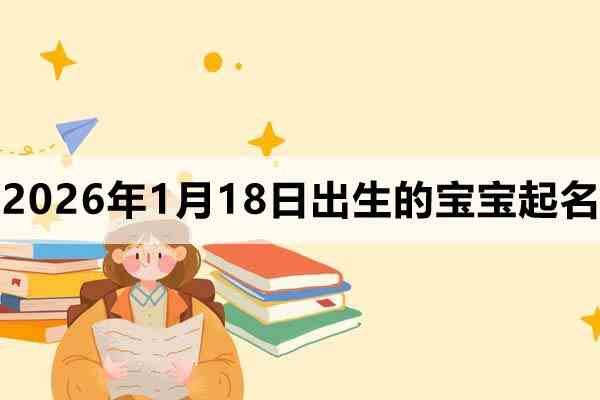 2026年1月18日出生的宝宝取什么名好