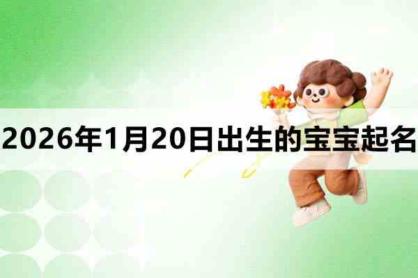 2026年1月20日出生的宝宝取什么名好
