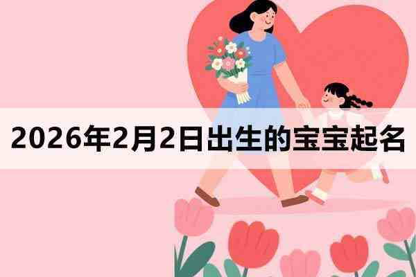 2026年2月2日出生的宝宝取什么名好