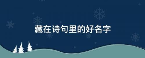寶寶起名：起個融合詩詞歌賦的好名字，藏在詩句里的好名字
