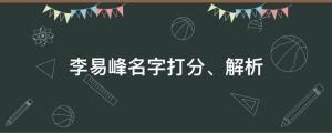 李易峰彻底塌房，李易峰名字打分、解析